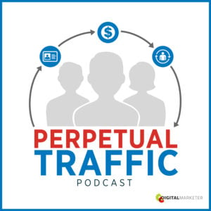 Perpetual Traffic Podcast provides actionable advice for building a traffic machine